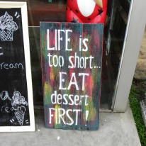 Life is too short... Eat dessert first!
